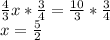 \frac{4}{3}x*\frac{3}{4} =\frac{10}{3}  *\frac{3}{4}\\x=\frac{5}{2}