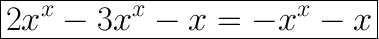 \huge\boxed{2x^x-3x^x-x=-x^x-x}