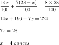 \dfrac{14x}{100}+\dfrac{7(28-x)}{100}= \dfrac{8\times 28}{100}\\\\14x + 196  - 7x = 224\\\\7x = 28\\\\x = 4\ ounces