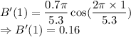B'(1)=\dfrac{0.7\pi}{5.3}\cos(\dfrac{2\pi\times 1}{5.3})\\\Rightarrow B'(1)=0.16