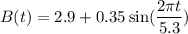 B(t)=2.9+0.35\sin(\dfrac{2\pi t}{5.3})