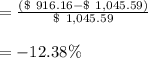 = \frac{(\$ \ 916.16 - \$ \ 1,045.59)}{\$ \ 1,045.59} \\\\ = -12.38 \%