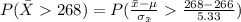 P( \= X  268 ) = P (\frac{ \= x  - \mu }{ \sigma_{\= x}}    \frac{268 - 266}{5.33 }  )