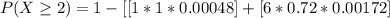 P(X  \ge 2) = 1- [ [ 1 *  1 * 0.00048 ]+ [ 6 * 0.72 * 0.00172]