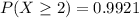 P(X  \ge 2) = 0.9921