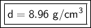 \boxed {\boxed {\sf d=8.96 \ g/cm^3}}