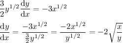 \dfrac32 y^{1/2} \dfrac{\mathrm dy}{\mathrm dx} = -3x^{1/2} \\\\ \dfrac{\mathrm dy}{\mathrm dx} = \dfrac{-3x^{1/2}}{\frac32y^{1/2}} = \dfrac{-2x^{1/2}}{y^{1/2}} = -2\sqrt{\dfrac xy}