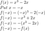 f(x)= x^3-2x\\Put \ x=-x\\f(-x)=(-x)^3-2(-x)\\f(-x)=-x^3+2x\\f(-x)=-(x^3-2x)\\f(-x)=-f(x)