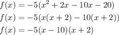 \begin{aligned}f(x)&=-5(x^2+2x-10x-20) \\ f(x)&=-5(x(x+2)-10(x+2)) \\ f(x)&=-5(x-10)(x+2) \end{aligned}