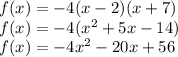 f(x)=-4(x-2)(x+7) \\ f(x)=-4(x^2+5x-14) \\ f(x)=-4x^2-20x+56