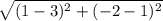 \sqrt{(1-3)^2 + (-2-1)^2}