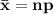 \mathbf{\bar x = np}