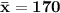 \mathbf{\bar x = 170}