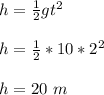 h = \frac{1}{2}gt^2\\\\h =  \frac{1}{2}*10*2^2\\\\h = 20  \ m