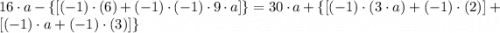16\cdot a -\{[(-1)\cdot (6)+(-1)\cdot (-1)\cdot 9\cdot a]\}= 30\cdot a +\{\left[(-1)\cdot (3\cdot a) + (-1)\cdot (2)\right] +[(-1)\cdot a +(-1)\cdot (3)] \}