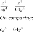 \dfrac{x^3}{cy^4} = \dfrac{x^3}{64y^4}\\\\On \ comparing;\\\\cy^4 = 64y^4\\