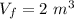 V_f = 2 \ m^3