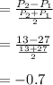 = \frac{P_{2} - P_{1} }{\frac{P_{2} + P_{1}}{2} } \\\\= \frac{13 - 27 }{\frac{13 + 27}{2} }\\\\= -0.7