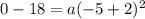 0-18=a(-5+2)^2