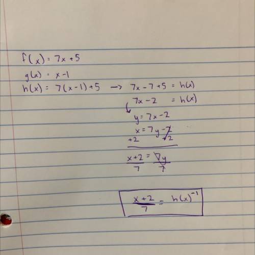 Let f(x)=7x+5 and g(x)=x-1. If h(x)=f(g(x)), then what is the inverse of h(x)