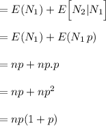 = E(N_1)+E\Big[N_2\vert N_1\Big]\\\\ & = E(N_1) + E(N_1\,p)\\\\ & = np + np.p \\\\ =np+np^2\\\\ =np(1+p)