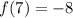 f(7) = -8