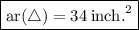 \boxed{ \rm{ar( \triangle) = 34 \:  {inch.}^{2} }}