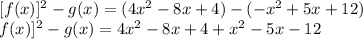 [f(x)]^2-g(x) = (4x^2-8x+4)-(-x^2+5x+12)\\\[f(x)]^2-g(x) = 4x^2-8x+4+x^2-5x-12