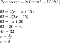 Perimeter=2(Length+Width)\\\\62=2(x+x+15)\\62=2(2x+15)\\62=4x+30\\62-30=4x\\4x=32\\x=\frac{32}{4}\\x=8