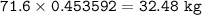 \tt 71.6\times 0.453592=32.48~kg