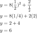 \displaystyle{\begin{aligned} y&=8(\frac{1}{2})^2+\frac{2}{\frac{1}{2}} \\ y&=8(1/4)+2(2) \\ y&=2+4 \\ y&=6\end{aligned}
