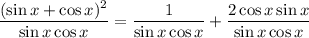 \displaystyle \frac{(\sin x+\cos x)^2}{\sin x\cos x}=\frac{1}{\sin x\cos x}+\frac{2\cos x\sin x}{\sin x\cos x}