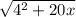 \sqrt{4^{2}  + 20 x }