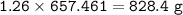 \tt 1.26\times 657.461=828.4~g