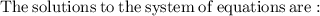 \mathrm{The\:solutions\:to\:the\:system\:of\:equations\:are:}