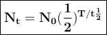 \large{\boxed{\bold{N_t=N_0(\dfrac{1}{2})^{T/t\frac{1}{2} }}}