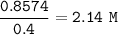 \tt \dfrac{0.8574}{0.4}=2.14~M