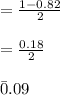 =\frac{1-0.82}{2}\\\\=\frac{0.18}{2}\\\\\=0.09