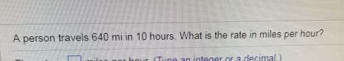 Aperson travels 640 mi in 10 hours. what is the rate in miles per hour?