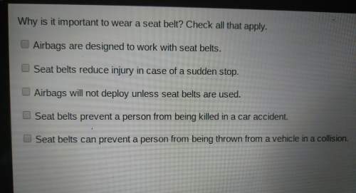 Why is it important to wear a seat belt ? check all that apply