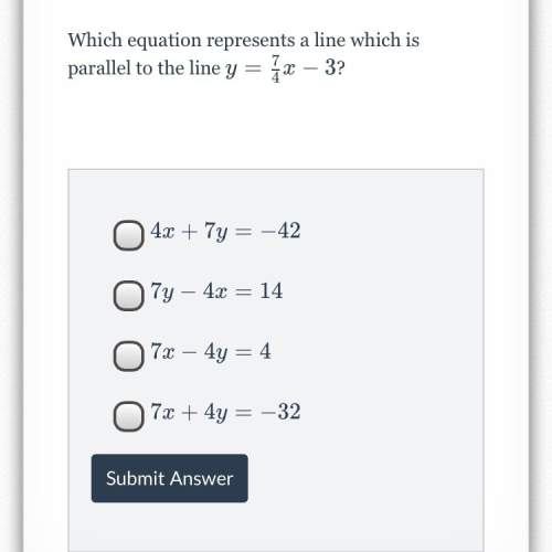 Which equation represents a line which is parallel to the line y=7/4x-3? ( see picture for choices)