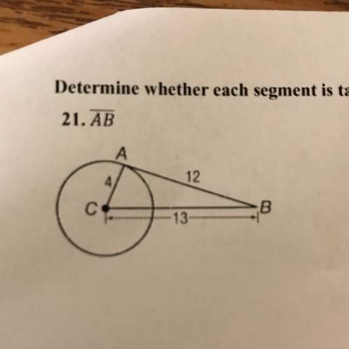 Number 21 determine if line ab is tangent to the circle. justify your answer. correct answer will ge