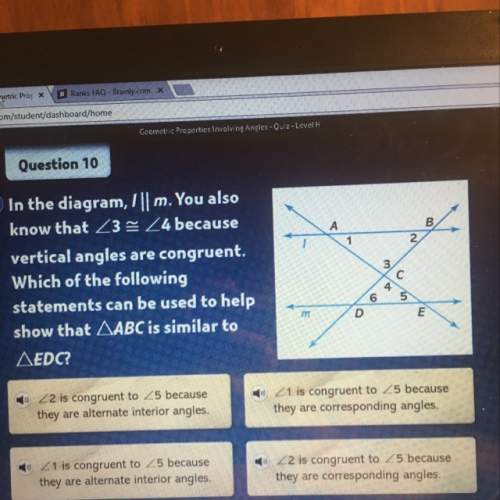 In the diagram l//m.you also know that 3=~4 because vertical angles are congruent.which of the follo