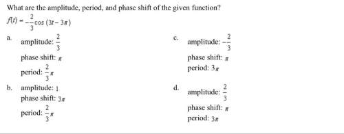 What are the amplitude, period, and phase shift of the given function? f(t)=-2/3 cos (3t-3pi)