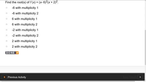 Find the root(s) of f (x) = (x- 6)2(x + 2)2. options are:  a.-6 with multiplicity 1