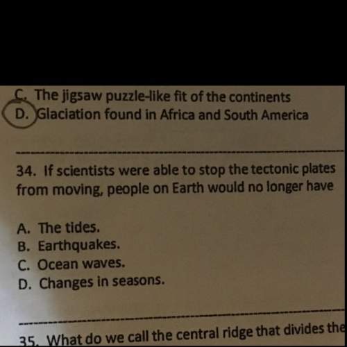 If scientists were able to stop the tectonic plates from moving people on earth will no longer have?