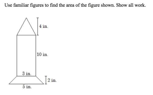 Use familiar figures to find the area of the figure shown. show all work
