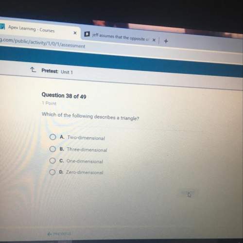 Which of the following describes a triangle?  a.) two-dimensional b.) three-dimensional