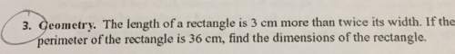 The length of a rectangle is 3 cm more than twice its width. if the perimeter of the rectangle is 36