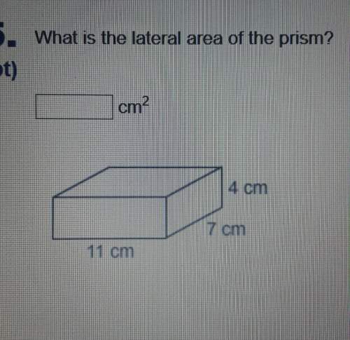 What is a lateral area of a prism that has 11 centimeters 7 centimeters and 4 centimeters? ?